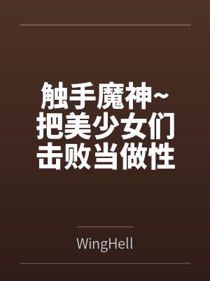 触手魔神~把美少女们击败当做性仆人的触手怪生活~