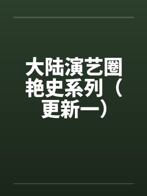 大陆演艺圈艳史系列（更新一）
