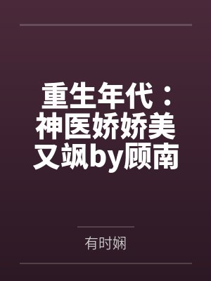 重生年代：神医娇娇美又飒by顾南星