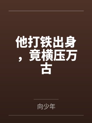 江林卫山他打铁出身，竟横压万古