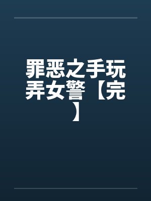 罪恶之手玩弄女警【完】