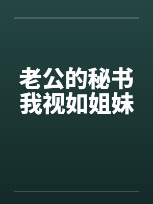 老公的秘书我视如姐妹