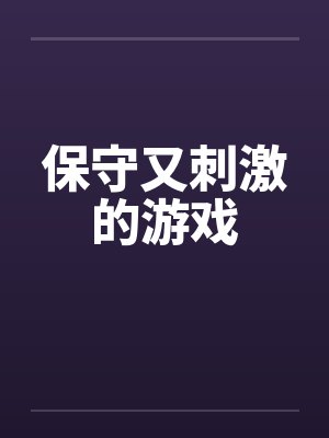 保守又刺激的游戏