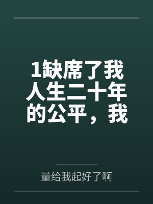 1缺席了我人生二十年的公平，我不要了