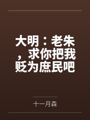 大明：老朱，求你把我贬为庶民吧