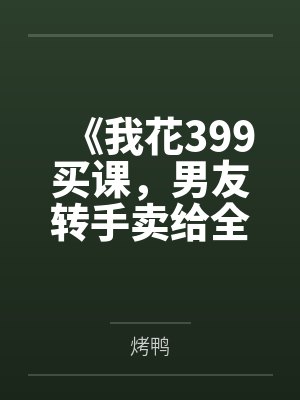 《我花399买课，男友转手卖给全班》