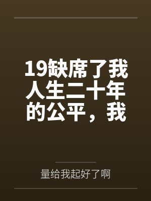 19缺席了我人生二十年的公平，我不要了