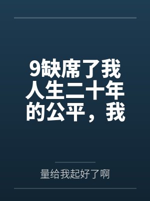 9缺席了我人生二十年的公平，我不要了