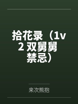 拾花录（1v2 双舅舅 禁忌）笔趣阁无弹窗