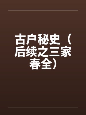 古户秘史（后续之三家春全）