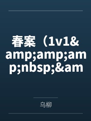 春案（1v1&amp;amp;nbsp;&amp;amp;nbsp;剧情h）by乌柳