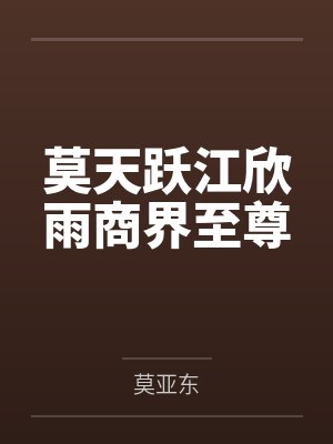 莫天跃江欣雨商界至尊