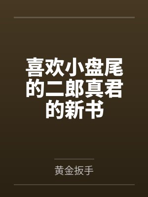 喜欢小盘尾的二郎真君的新书