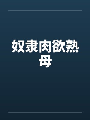 奴隶肉欲熟母