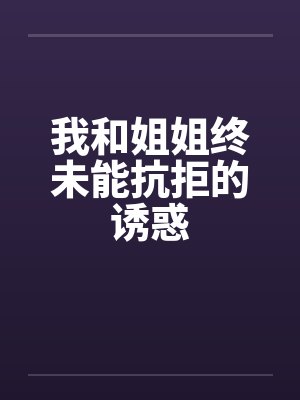 我和姐姐终未能抗拒的诱惑