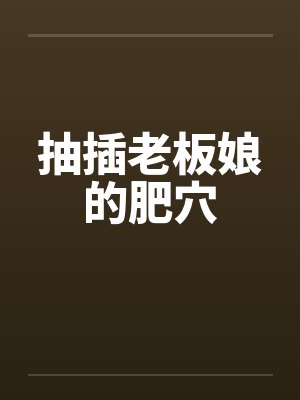 抽插老板娘的肥穴