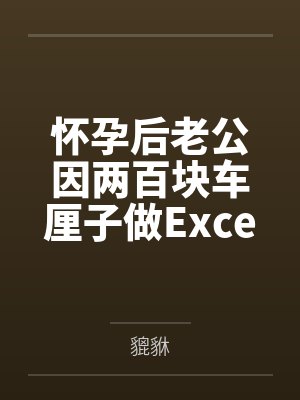 怀孕后老公因两百块车厘子做Excel跟我哭穷,我转身预约流产