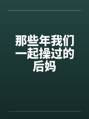 那些年我们一起操过的后妈