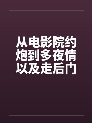 从电影院约炮到多夜情以及走后门的真实体验