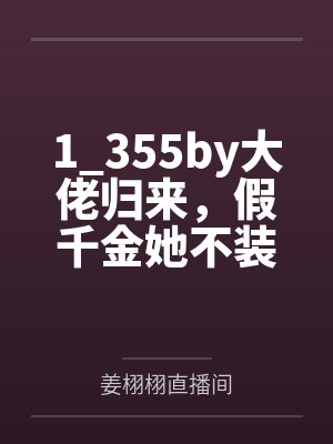 1_355by大佬归来，假千金她不装了 作者：骑着猫的小鱼G(1)