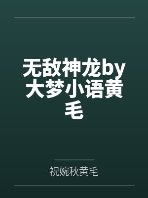 无敌神龙by大梦小语黄毛
