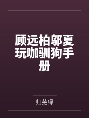 顾远柏邬夏玩咖驯狗手册