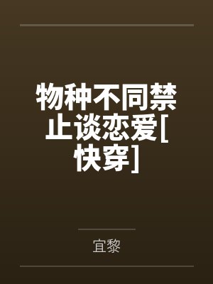 物种不同禁止谈恋爱[快穿]