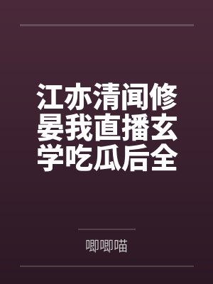 江亦清闻修晏我直播玄学吃瓜后全网爆火
