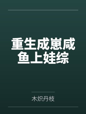 重生成崽咸鱼上娃综by木炽丹枝