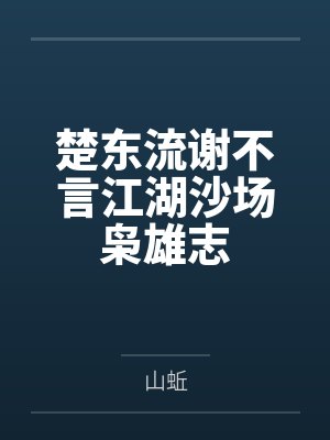 楚东流谢不言江湖沙场枭雄志