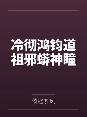 冷彻鸿钧道祖邪蟒神瞳