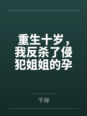 重生十岁，我反杀了侵犯姐姐的孕妇老公