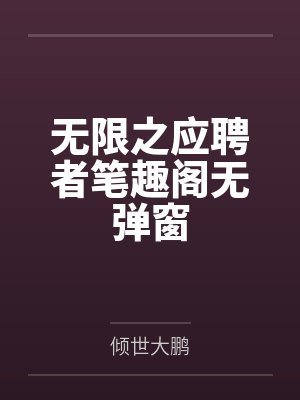 无限之应聘者笔趣阁无弹窗