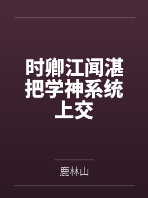 时卿江闻湛把学神系统上交