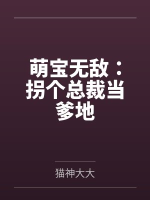 萌宝无敌:拐个总裁当爹地