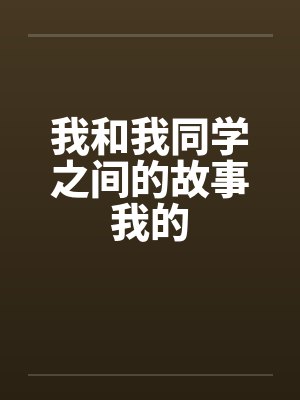 我和我同学之间的故事我的