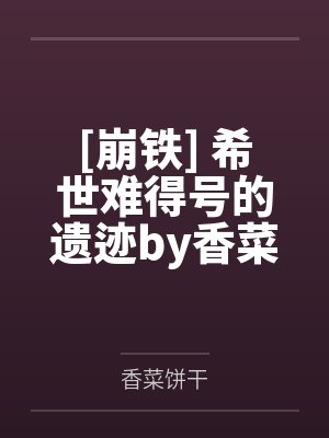 [崩铁] 希世难得号的遗迹by香菜饼干