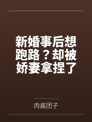 江慕柠秦牧野新婚事后想跑路？却被娇妻拿捏了