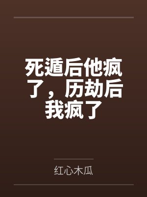 死遁后他疯了，历劫后我疯了by红心木瓜