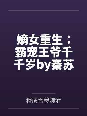 嫡女重生:霸宠王爷千千岁by秦苏穆成雪