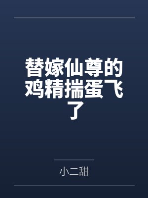 替嫁仙尊的鸡精揣蛋飞了by小二甜