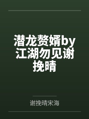 潜龙赘婿by江湖勿见谢挽晴