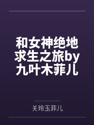 和女神绝地求生之旅by九叶木菲儿