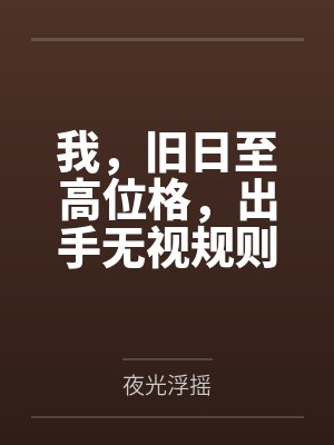 我，旧日至高位格，出手无视规则