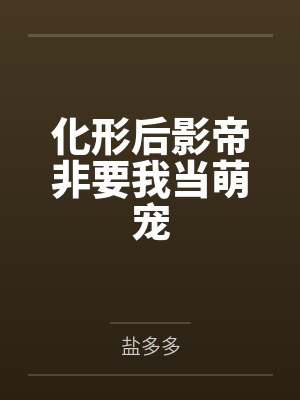 化形后影帝非要我当萌宠