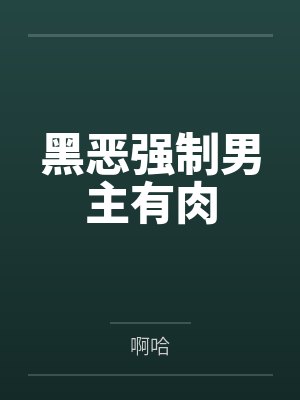 黑恶强制男主有肉
