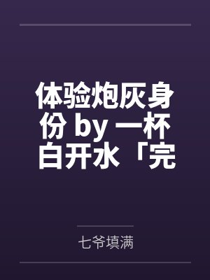 体验炮灰身份 by 一杯白开水「完结」
