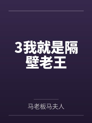 3我就是隔壁老王笔趣阁无弹窗