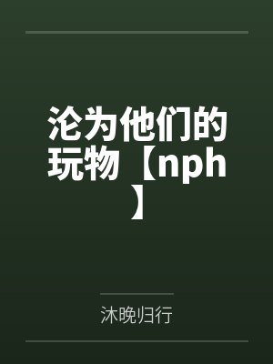 沦为他们的玩物【nph】