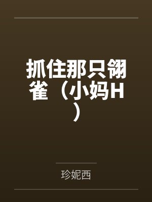 抓住那只翎雀(小妈H)by珍妮西